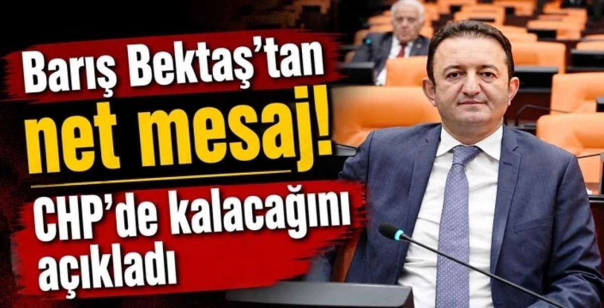 BARIŞ BEKTAŞ "CHP'DE DEVAM EDECEĞİM"